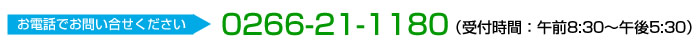 お電話でお問い合せください。0266-21-1180　（受付時間：午前8:30～午後5:30）