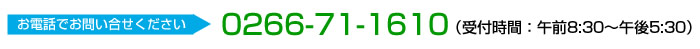 お電話でお問い合せください。0266-71-1610　（受付時間：午前8:30～午後5:30）